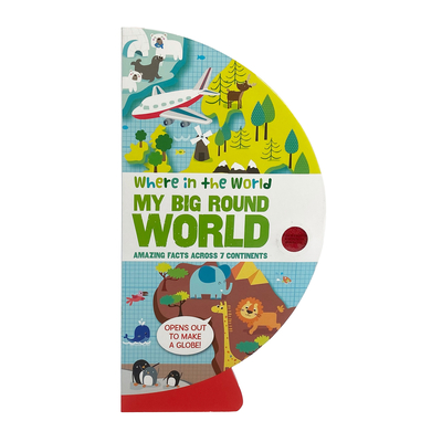 Where in the World: My Big Round World: Amazing Facts Across 7 Continents (Where in the World Series)