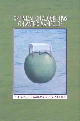 Optimization Algorithms on Matrix Manifolds By P. -A Absil, R. Mahony, Rodolphe Sepulchre Cover Image