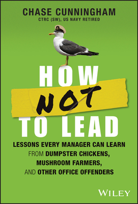 How Not to Lead: Lessons Every Manager Can Learn from Dumpster Chickens, Mushroom Farmers, and Other Office Offenders Cover Image