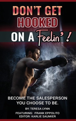 Don't Get Hooked on a Feelin'!: Become the Salesperson You Choose to Be Cover Image