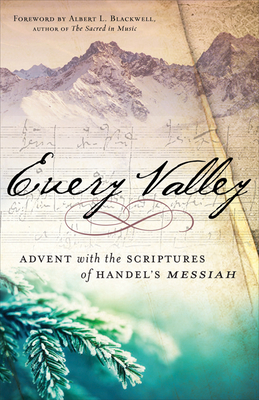 Every Valley: Advent with the Scriptures of Handel's Messiah By Albert L. Blackwell (Foreword by), Albert L. Blackwell, Handel Cover Image