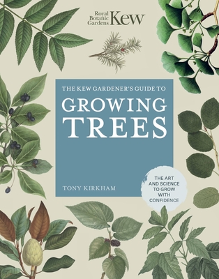 The Kew Gardener's Guide to Growing Trees: The Art and Science to grow with confidence (Kew Experts) By Royal Botanic Gardens Kew, Tony Kirkham Cover Image