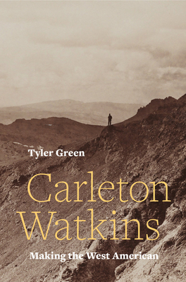 Carleton Watkins: Making the West American cover