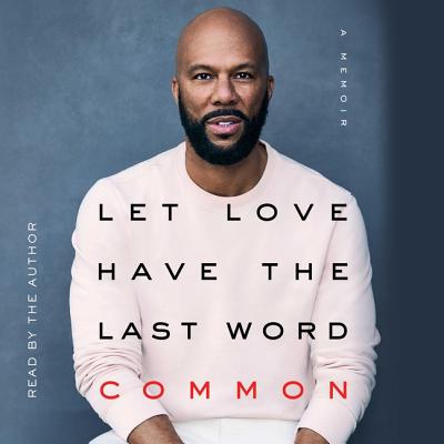 Let Love Have the Last Word: A Memoir By Common (Read by), Tracy McMillan (Contribution by) Cover Image