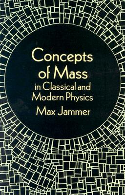 Concepts of Mass in Classical and Modern Physics By Max Jammer Cover Image