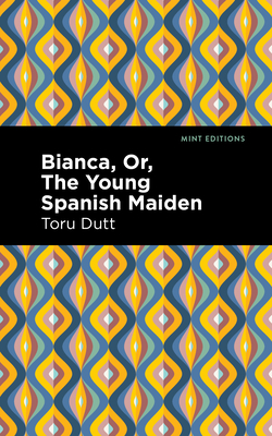 Bianca, Or, the Young Spanish Maiden By Toru Dutt, Mint Editions (Contribution by) Cover Image