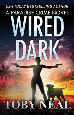 Wired Dark (Paradise Crime #4) By Toby Neal Cover Image