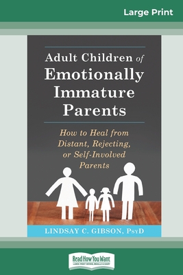 Adult Children of Emotionally Immature Parents: How to Heal from Distant, Rejecting, or Self-Involved Parents (16pt Large Print Edition) By Lindsay C. Gibson Cover Image