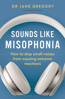 Sounds Like Misophonia: How to Stop Small Noises from Causing Extreme Reactions By Dr Jane Gregory, Adeel Ahmad (Contributions by) Cover Image