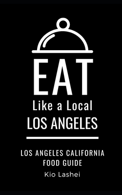 Eat Like a Local- Los Angeles: Los Angeles California Food Guide Cover Image