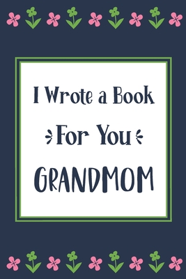 I Wrote a Book For You Grandmom: Fill In The Blank Book With Prompts, Unique Grandmom Gifts From Grandchildren, Personalized Keepsake By Pickled Pepper Press Cover Image