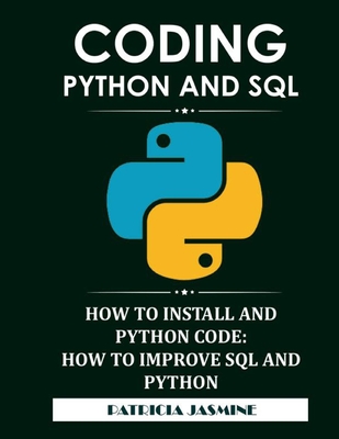 Coding Python And SQL: How To Install And Python Code: How To Improve SQL And Python Cover Image