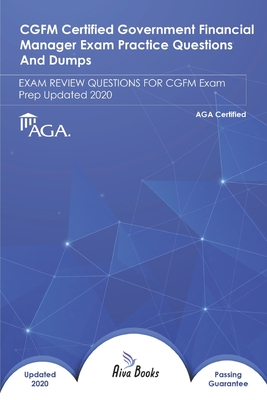 CGFM CERTIFIED GOVERNMENT FINANCIAL MANAGER Exam Practice Questions and Dumps: EXAM REVIEW QUESTIONS FOR CGFM Exam Prep Updated 2020 Cover Image