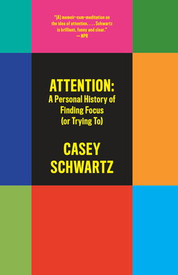 Attention: A Personal History of Finding Focus (or Trying To) By Casey Schwartz Cover Image