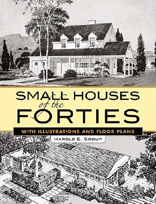Small Houses of the Forties: With Illustrations and Floor Plans (Dover Architecture) By Harold E. Group Cover Image