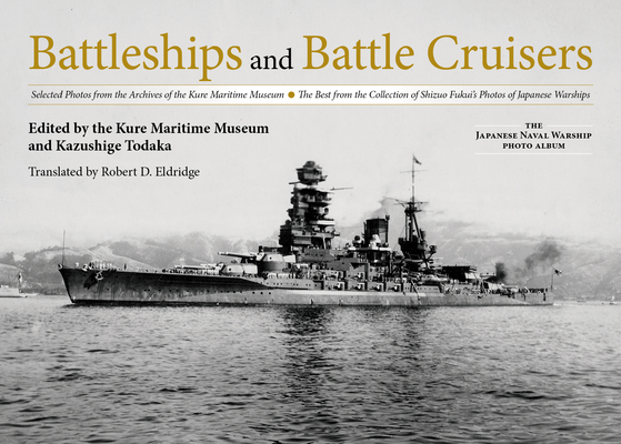 Battleships and Battle Cruisers: Selected Photos from the Archives of the Kure Maritime Museum, the Best from the Collection of Shizuo Fukui's Photos (Japanese Naval Warship Photo Albums)