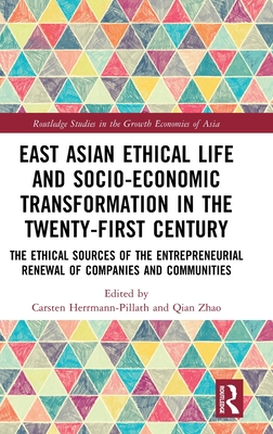 East Asian Ethical Life and Socio-Economic Transformation in the Twenty-First Century: The Ethical Sources of the Entrepreneurial Renewal of Companies (Routledge Studies in the Growth Economies of Asia)