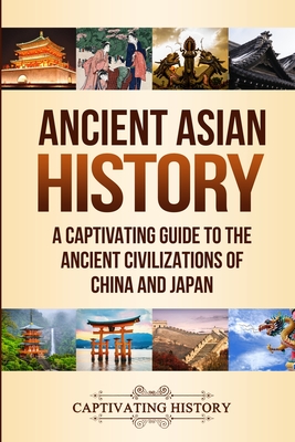 Ancient Asian History: A Captivating Guide to the Ancient Civilizations of China and Japan cover
