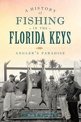 A History of Fishing in the Florida Keys: Angler's Paradise (Sports)  (Paperback)