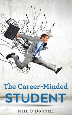 The Career-Minded Student: How To Excel In Classes And Land A Job By Neil O'Donnell Cover Image