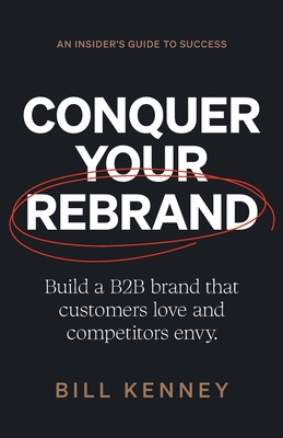 Conquer Your Rebrand: Build a B2B Brand That Customers Love and Competitors Envy Cover Image