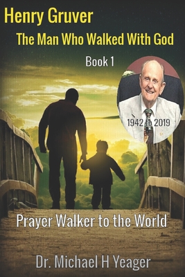 Henry Gruver: The Man Who Walked With God: Prayer Walker to the World (Walking with God Book #1)