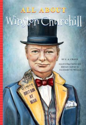 All about Winston Churchill By C. A. Crane, Bryan Janky (Illustrator), Elizabeth Wells (Illustrator) Cover Image