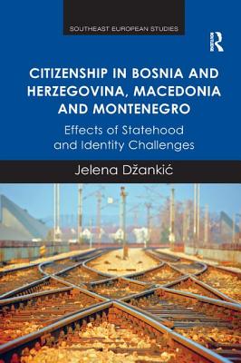 Citizenship in Bosnia and Herzegovina, Macedonia and Montenegro: Effects of Statehood and Identity Challenges (Southeast European Studies) Cover Image