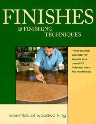 Finishes & Finishing Techniques: Professional Secrets for Simple & Beautiful Finish (Essentials of Woodworking) Cover Image