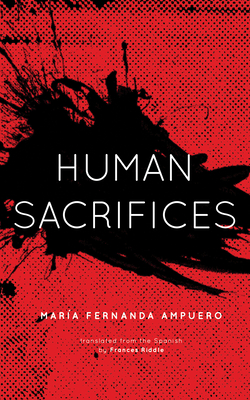 Human Sacrifices: Stories By María Fernanda Ampuero, Frances Riddle (Translator) Cover Image