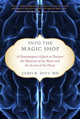 Into the Magic Shop: A Neurosurgeon's Quest to Discover the Mysteries of the Brain and the Secrets of the Heart By James R. Doty, MD Cover Image