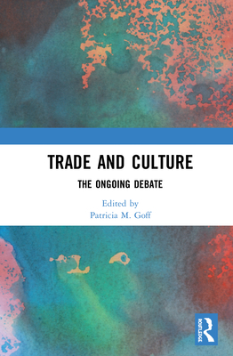 Trade and Culture: The Ongoing Debate By Patricia M. Goff (Editor) Cover Image