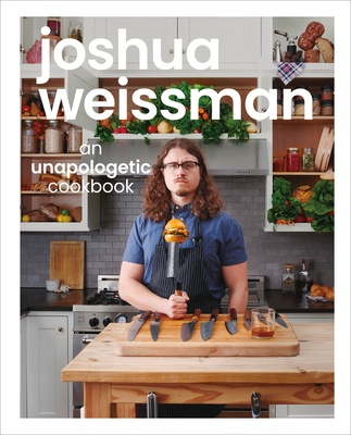 Joshua Weissman: An Unapologetic Cookbook. #1 NEW YORK TIMES BESTSELLER By Joshua Weissman Cover Image