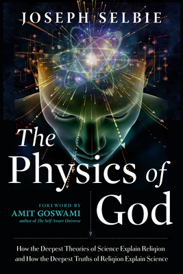The Physics of God: How the Deepest Theories of Science Explain Religion and How the Deepest Truths of Religion Explain Science Cover Image