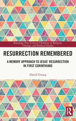 Resurrection Remembered: A Memory Approach to Jesus' Resurrection in First Corinthians (Routledge New Critical Thinking in Religion) Cover Image