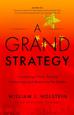 A Grand Strategy-Countering China, Taming Technology, and Restoring the Media By William J. Holstein Cover Image