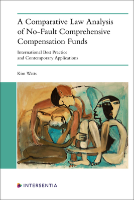 A Comparative Law Analysis of No-Fault Comprehensive Compensation Funds: International Best Practice and Contemporary Applications By Kim Watts Cover Image
