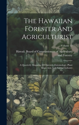 The Hawaiian Forester And Agriculturist: A Quarterly Magazine Of Forestry, Entomology, Plant Inspection And Animal Industry; Volume 12 Cover Image