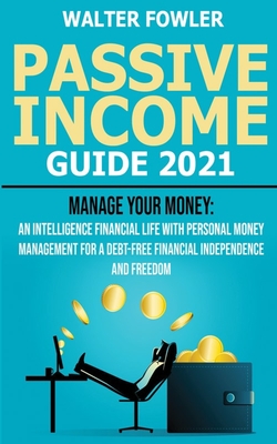 Passive Income Guide 2021: Personal Finance Planning and On-Line Business Ideas for Beginners - Manage your Money: an Intelligence Financial Life Cover Image