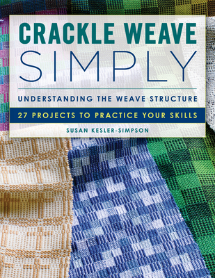 Crackle Weave Simply: Understanding the Weave Structure 27 Projects to Practice Your Skills By Susan Kesler-Simpson Cover Image