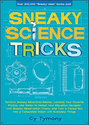 Sneaky Science Tricks: Perform Sneaky Mind-Over-Matter, Levitate Your Favorite Photos, Use Water to Detect Your Elevation (Sneaky Books #7) By Cy Tymony Cover Image