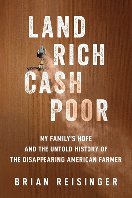 Land Rich, Cash Poor: My Family's Hope and the Untold History of the Disappearing American Farmer Cover Image