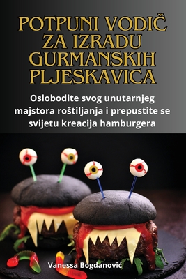 Potpuni VodiČ Za Izradu Gurmanskih Pljeskavica By Vanessa Bogdanovic Cover Image