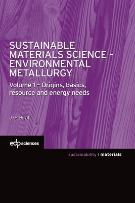 Sustainable Materials Science - Environmental Metallurgy: Volume 1: Origins, Basics, Resource and Energy Needs Cover Image