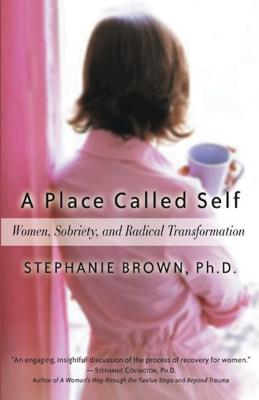 A Place Called Self: Women, Sobriety & Radical Transformation By Stephanie Brown, Ph.D Cover Image