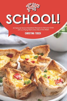 Fuel for School!: 40 National School Breakfast Recipes to Get your 