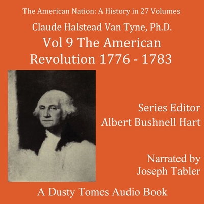 The American Nation: A History, Vol. 9: The American Revolution, 1776-1783 By Claude Halstead Van Tyne, Albert Bushnell Hart, Albert Bushnell Hart (Editor) Cover Image