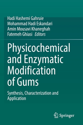 Physicochemical and Enzymatic Modification of Gums: Synthesis, Characterization and Application By Hadi Hashemi Gahruie (Editor), Mohammad Hadi Eskandari (Editor), Amin Mousavi Khaneghah (Editor) Cover Image