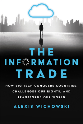 The Information Trade: How Big Tech Conquers Countries, Challenges Our Rights, and Transforms Our World Cover Image