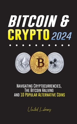 Bitcoin & Crypto 2024: Navigating Cryptocurrencies, the Bitcoin Halving and 10 Popular Alternative Coins (Finance)